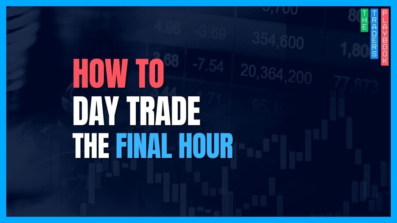 The Trader's Playbook: How to Day Trade the Market Close (The Final Hour)