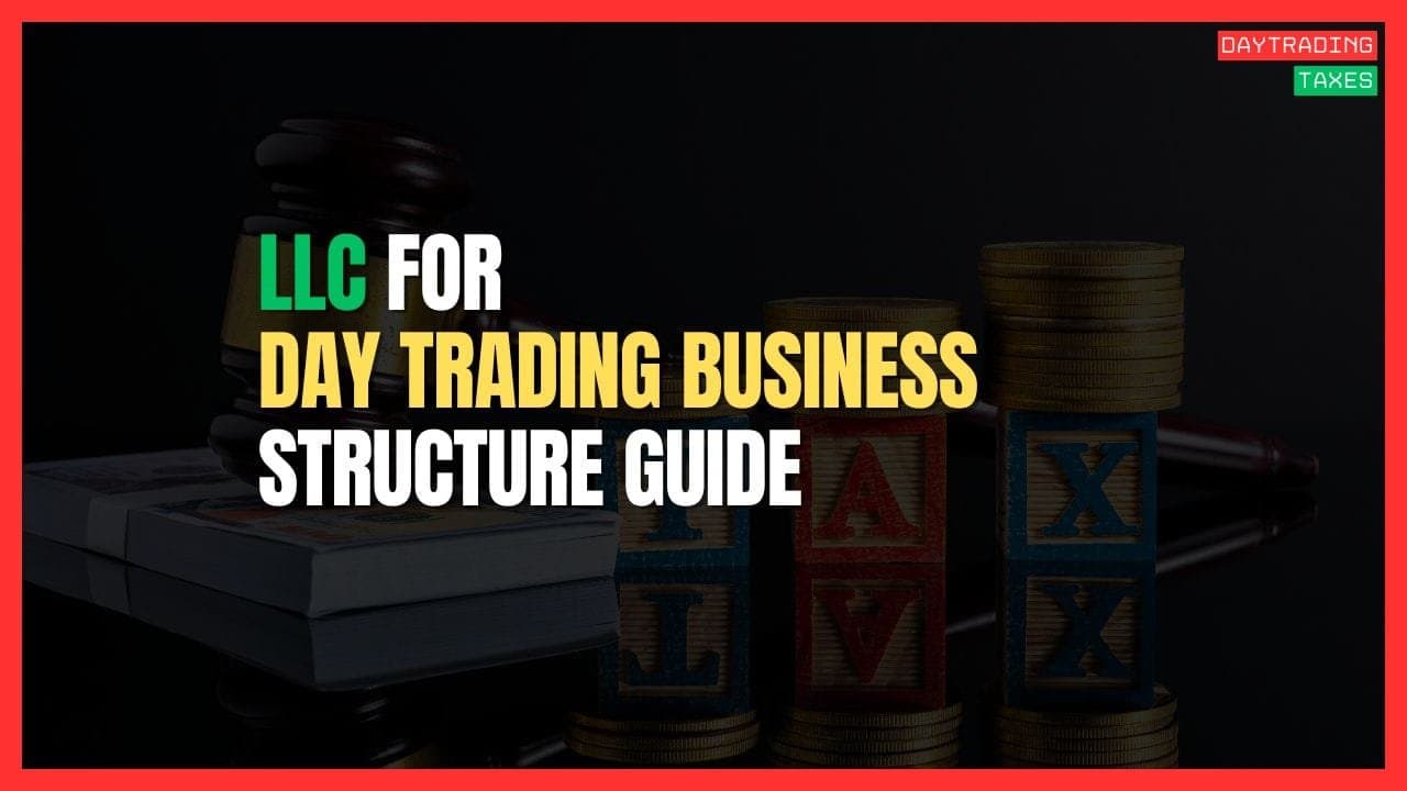 LLC for Day Trading: Choosing the Right Business Structure to Optimize Taxes