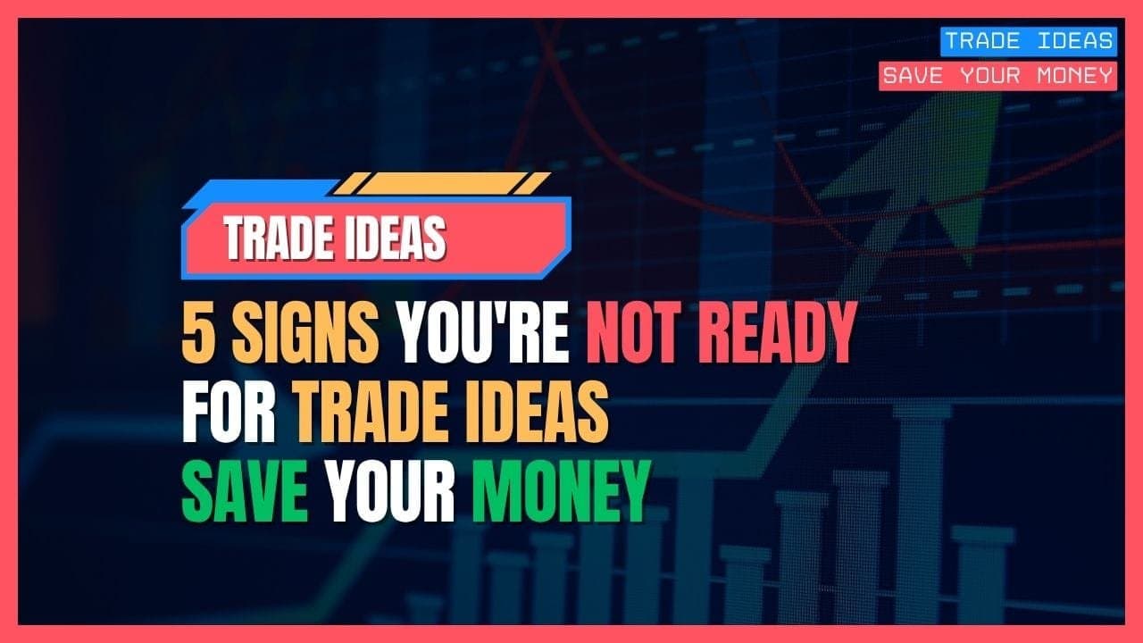 5 Signs You're NOT Ready for Trade Ideas (Save Your Money)
