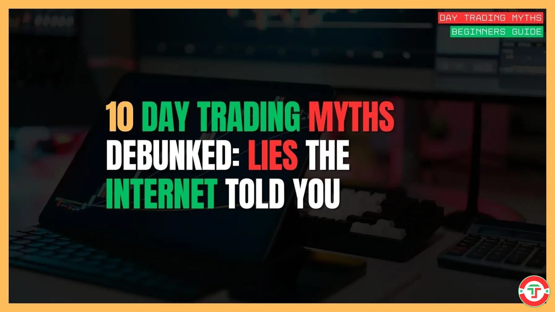 Day Trading Myths Debunked: 10 Lies the Internet Told You