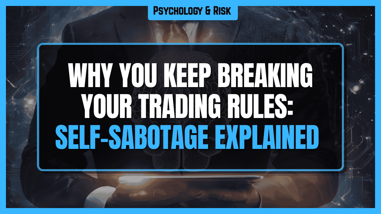 Why You Keep Breaking Your Own Rules: Self-Sabotage in Trading