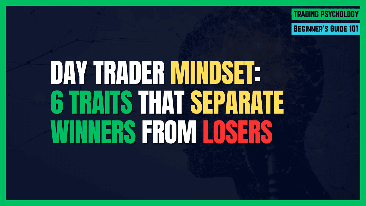The Day Trader's Mindset: 6 Essential Traits to Win the War in Your Head