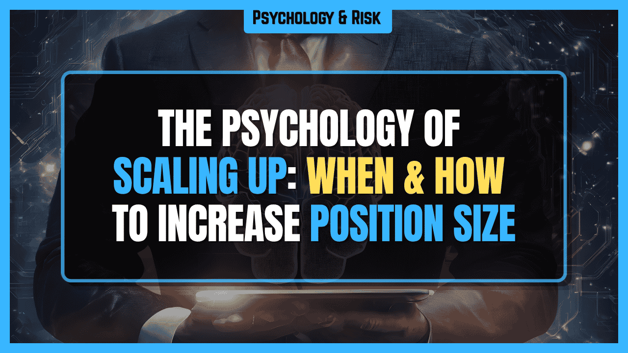 The Psychology of Scaling Up: When and How to Increase Your Position Size