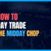 The Trader's Playbook for the Midday Chop (11 AM - 2 PM)
