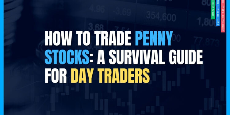 How to Trade Penny Stocks: A Survival Guide for Day Traders