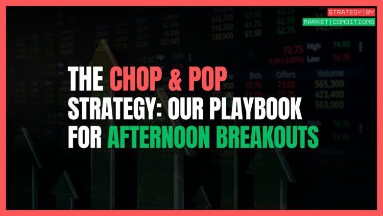 The Chop and Pop Strategy: Our Playbook for Afternoon Breakouts