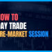 The Trader's Playbook: How to Day Trade the Pre-Market Session