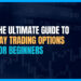 The Ultimate Guide to Day Trading Options for Beginners