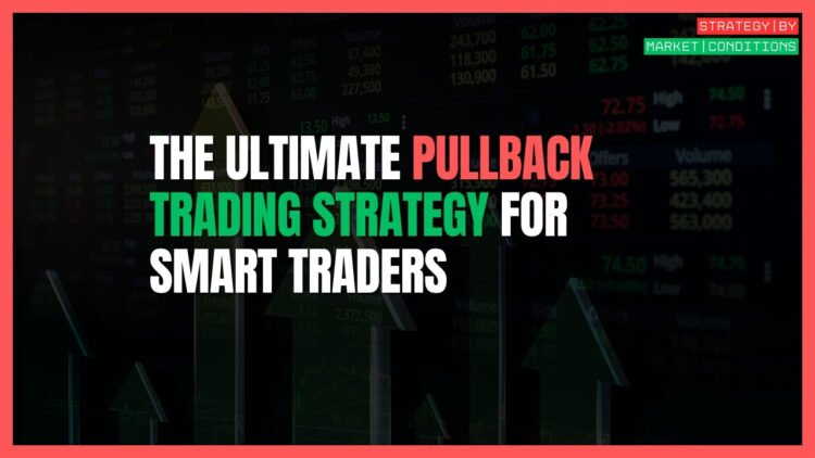 The Ultimate Pullback Trading Strategy for Smart Traders (2025)