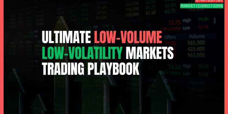 Ultimate Low-Volume Low-Volatility Markets Trading Playbook