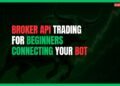 Featured Image for Broker API Trading for Beginners: A Simple Guide to Connecting Your Bot