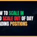 Featured Image for How to Scale In and Scale Out of Day Trading Positions